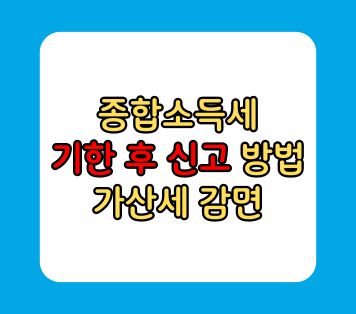 종합소득세 기한 후 신고 방법 가산세 감면